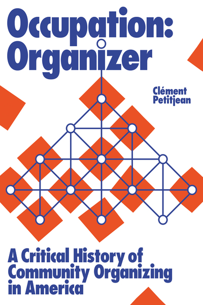 Occupation Organizer: A Critical History of Community Organizing in America